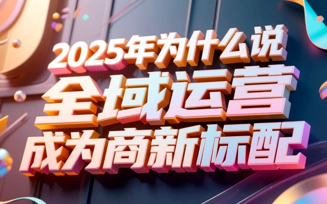 2025年为什么说全域运营成为电商新标配.jpg
